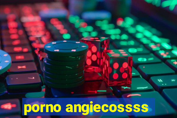 porno angiecossss